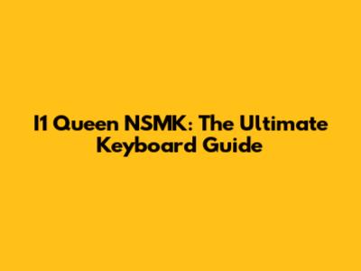 I1 Queen NSMK: The Ultimate Keyboard Guide