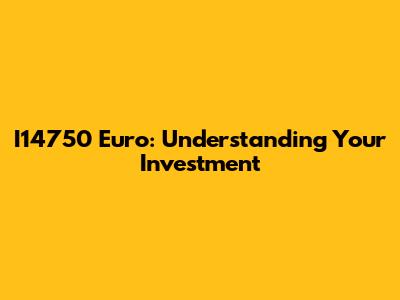 I14750 Euro: Understanding Your Investment