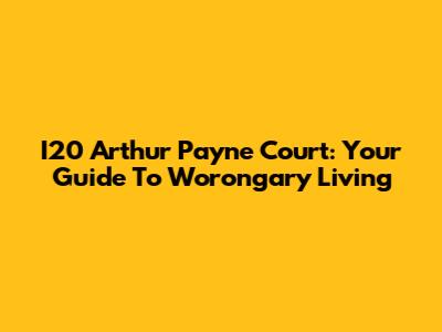 I20 Arthur Payne Court: Your Guide To Worongary Living