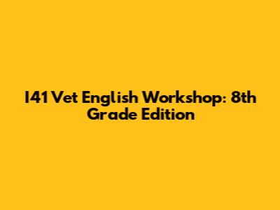 I41 Vet English Workshop: 8th Grade Edition