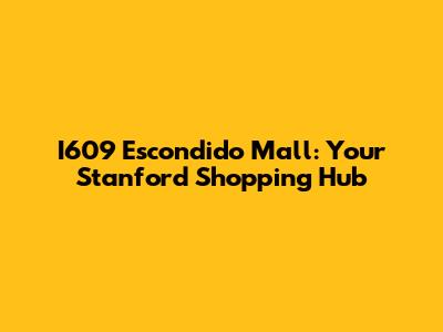 I609 Escondido Mall: Your Stanford Shopping Hub