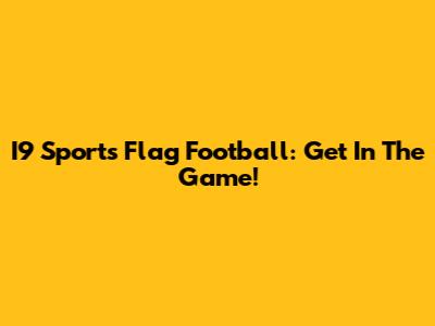 I9 Sports Flag Football: Get In The Game!