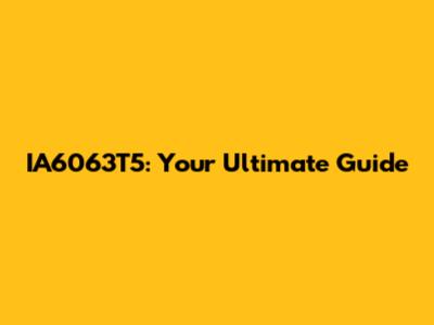 IA6063T5: Your Ultimate Guide