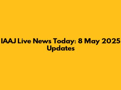 IAAJ Live News Today: 8 May 2025 Updates