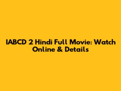 IABCD 2 Hindi Full Movie: Watch Online & Details