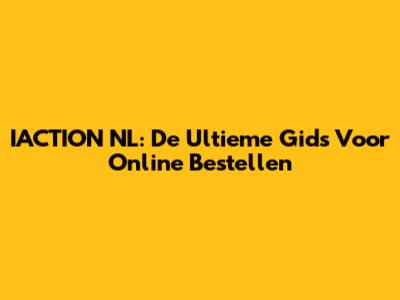 IACTION NL: De Ultieme Gids Voor Online Bestellen