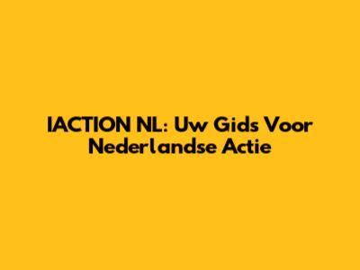 IACTION NL: Uw Gids Voor Nederlandse Actie