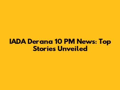 IADA Derana 10 PM News: Top Stories Unveiled