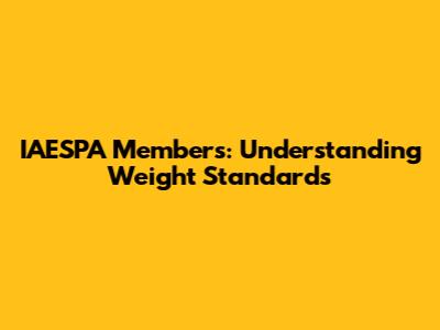 IAESPA Members: Understanding Weight Standards