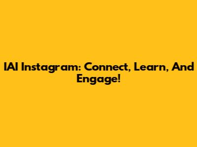 IAI Instagram: Connect, Learn, And Engage!