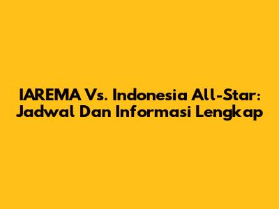 IAREMA Vs. Indonesia All-Star: Jadwal Dan Informasi Lengkap