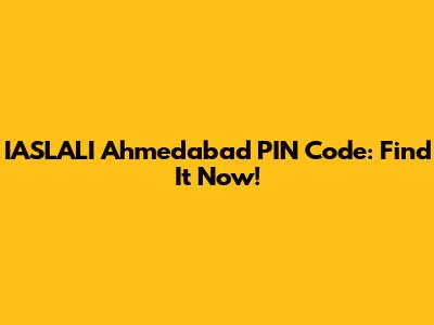 IASLALI Ahmedabad PIN Code: Find It Now!