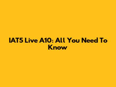 IAT5 Live A10: All You Need To Know