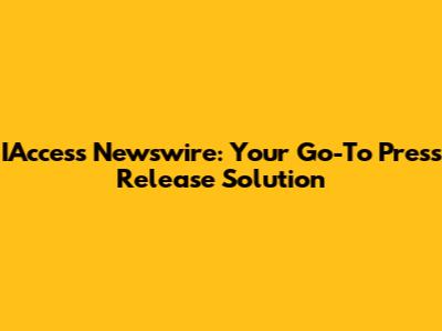 IAccess Newswire: Your Go-To Press Release Solution