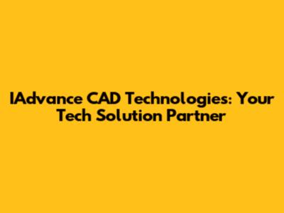 IAdvance CAD Technologies: Your Tech Solution Partner