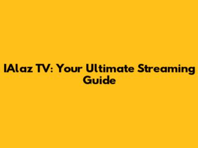 IAlaz TV: Your Ultimate Streaming Guide