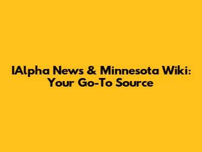 IAlpha News & Minnesota Wiki: Your Go-To Source