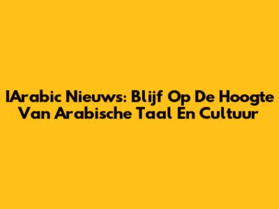 IArabic Nieuws: Blijf Op De Hoogte Van Arabische Taal En Cultuur