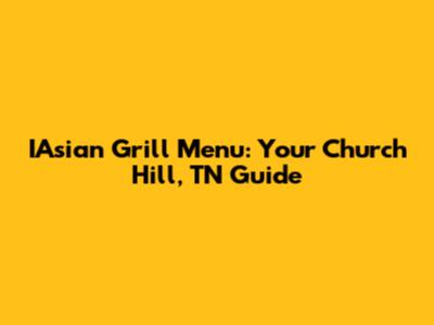 IAsian Grill Menu: Your Church Hill, TN Guide