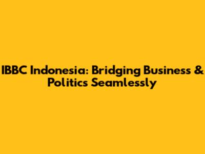 IBBC Indonesia: Bridging Business & Politics Seamlessly