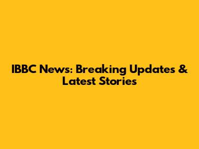IBBC News: Breaking Updates & Latest Stories