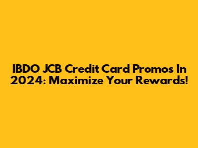 IBDO JCB Credit Card Promos In 2024: Maximize Your Rewards!