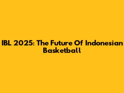 IBL 2025: The Future Of Indonesian Basketball