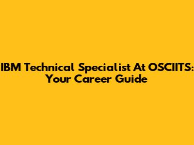 IBM Technical Specialist At OSCIITS: Your Career Guide