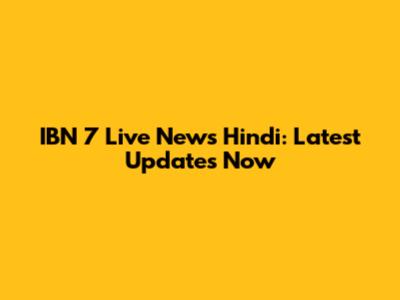 IBN 7 Live News Hindi: Latest Updates Now