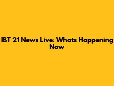 IBT 21 News Live: What's Happening Now