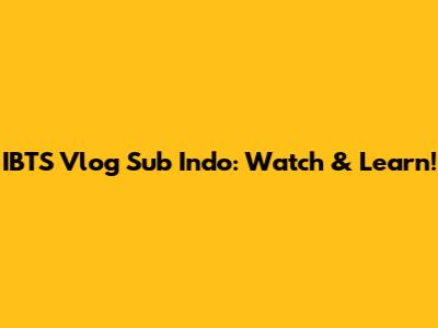 IBTS Vlog Sub Indo: Watch & Learn!