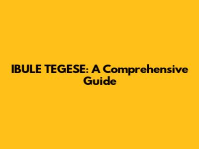 IBULE TEGESE: A Comprehensive Guide