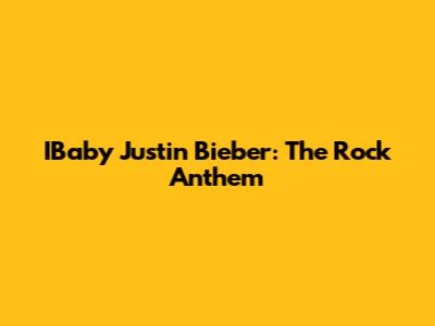 IBaby Justin Bieber: The Rock Anthem