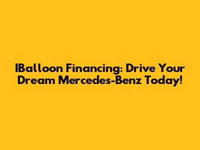 IBalloon Financing: Drive Your Dream Mercedes-Benz Today!