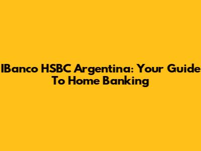 IBanco HSBC Argentina: Your Guide To Home Banking