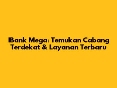 IBank Mega: Temukan Cabang Terdekat & Layanan Terbaru