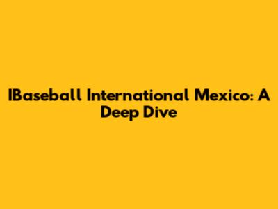 IBaseball International Mexico: A Deep Dive