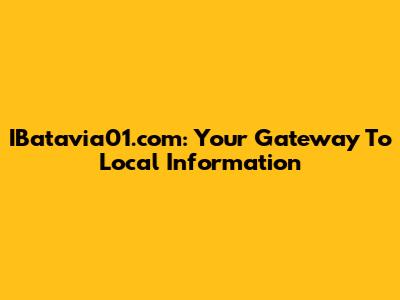 IBatavia01.com: Your Gateway To Local Information