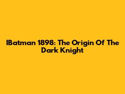 IBatman 1898: The Origin Of The Dark Knight