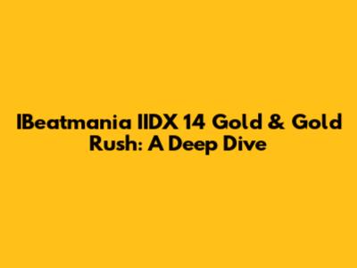 IBeatmania IIDX 14 Gold & Gold Rush: A Deep Dive