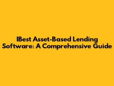 IBest Asset-Based Lending Software: A Comprehensive Guide