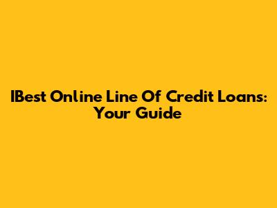 IBest Online Line Of Credit Loans: Your Guide