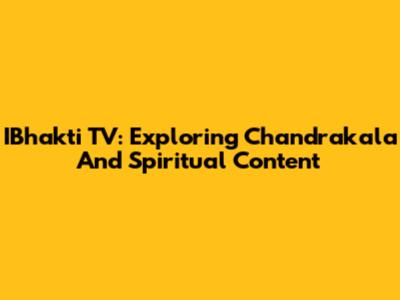 IBhakti TV: Exploring Chandrakala And Spiritual Content