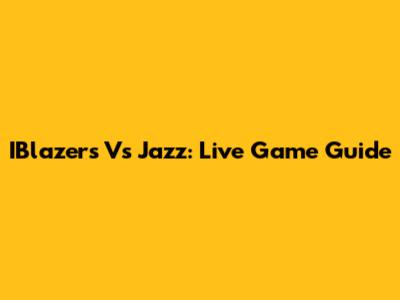 IBlazers Vs Jazz: Live Game Guide