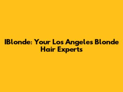 IBlonde: Your Los Angeles Blonde Hair Experts