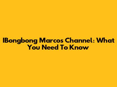 IBongbong Marcos Channel: What You Need To Know