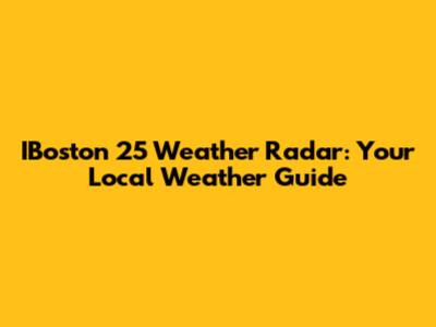IBoston 25 Weather Radar: Your Local Weather Guide