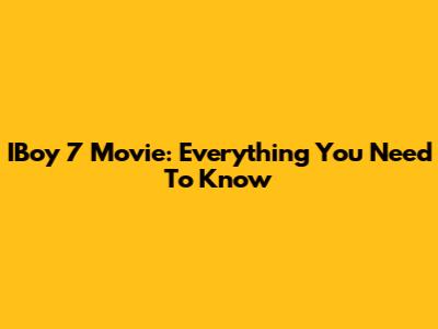 IBoy 7 Movie: Everything You Need To Know
