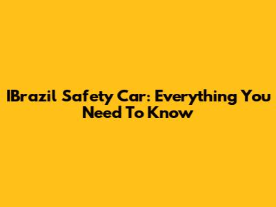 IBrazil Safety Car: Everything You Need To Know