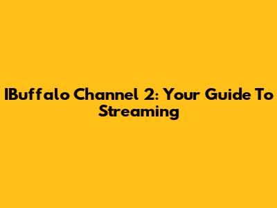 IBuffalo Channel 2: Your Guide To Streaming